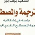 الجزائري السعيد بوطاجين واشكالية ترجمة المصطلح النقدي الجديد الى اللغة العربية الجزائري السعيد بوطاجين واشكالية ترجمة المصطلح النقدي الجديد الى اللغة العربية